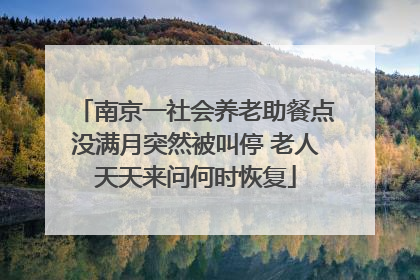 南京一社会养老助餐点没满月突然被叫停 老人天天来问何时恢复