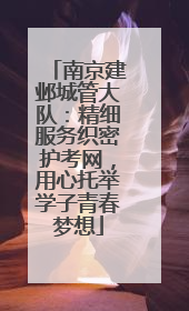 南京建邺城管大队：精细服务织密护考网，用心托举学子青春梦想