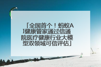 全国首个！蚂蚁AI健康管家通过信通院医疗健康行业大模型双领域可信评估