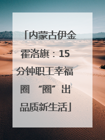 内蒙古伊金霍洛旗：15分钟职工幸福圈 “圈”出品质新生活
