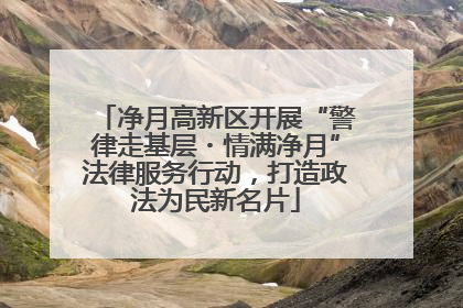 净月高新区开展“警律走基层・情满净月”法律服务行动，打造政法为民新名片