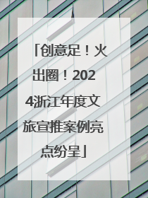 创意足！火出圈！2024浙江年度文旅宣推案例亮点纷呈
