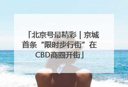 北京号最精彩｜京城首条“限时步行街”在CBD商圈开街