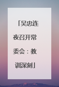 吴忠连夜召开常委会：教训深刻