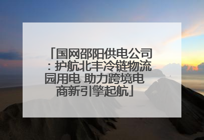 国网邵阳供电公司：护航北丰冷链物流园用电 助力跨境电商新引擎起航