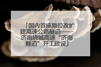 国内首座原位改扩建高速公路隧道——济南绕城高速“济南隧道”开工建设