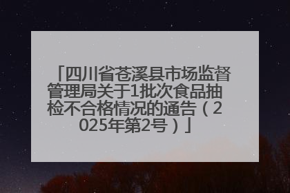 四川省苍溪县市场监督管理局关于1批次食品抽检不合格情况的通告（2025年第2号）