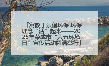 寓教于乐倡环保 环保理念“活”起来——2025年荣成市“六五环境日”宣传活动圆满举行
