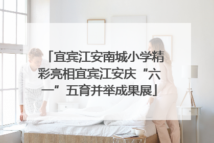 宜宾江安南城小学精彩亮相宜宾江安庆“六一”五育并举成果展