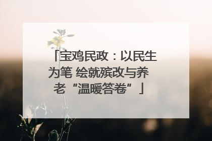 宝鸡民政：以民生为笔 绘就殡改与养老“温暖答卷”