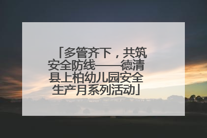 多管齐下，共筑安全防线——德清县上柏幼儿园安全生产月系列活动