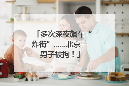 多次深夜飙车“炸街”……北京一男子被拘！