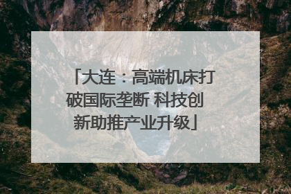 大连：高端机床打破国际垄断 科技创新助推产业升级