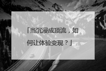 当沉浸成顶流，如何让体验变现？