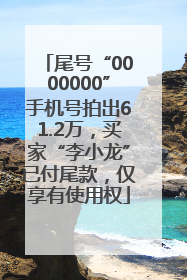 尾号“0000000”手机号拍出61.2万，买家“李小龙”已付尾款，仅享有使用权