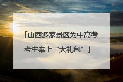 山西多家景区为中高考考生奉上“大礼包”