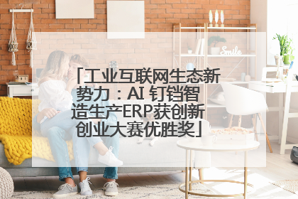 工业互联网生态新势力：AI 钉铛智造生产ERP获创新创业大赛优胜奖