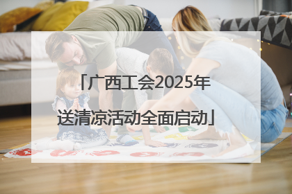 广西工会2025年送清凉活动全面启动