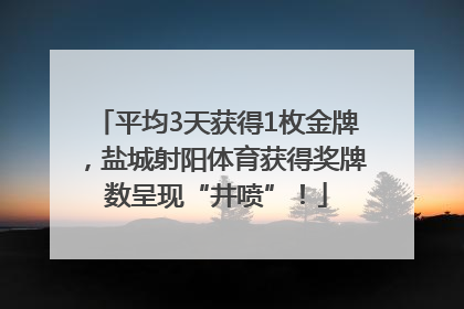 平均3天获得1枚金牌，盐城射阳体育获得奖牌数呈现“井喷”！