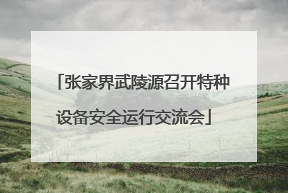 张家界武陵源召开特种设备安全运行交流会