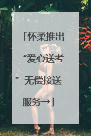 怀柔推出“爱心送考”无偿接送服务→