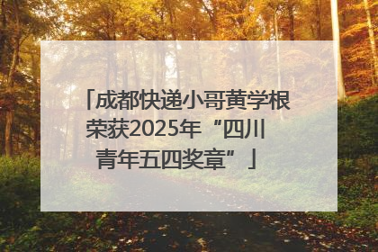 成都快递小哥黄学根荣获2025年“四川青年五四奖章”