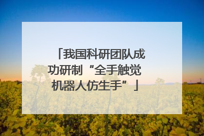我国科研团队成功研制“全手触觉机器人仿生手”