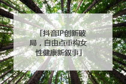 抖音IP创新破局，自由点重构女性健康新叙事