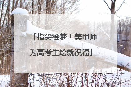 指尖绘梦！美甲师为高考生绘就祝福