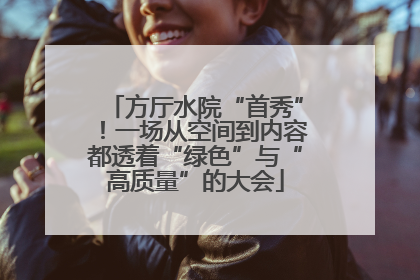 方厅水院“首秀”！一场从空间到内容都透着“绿色”与“高质量”的大会