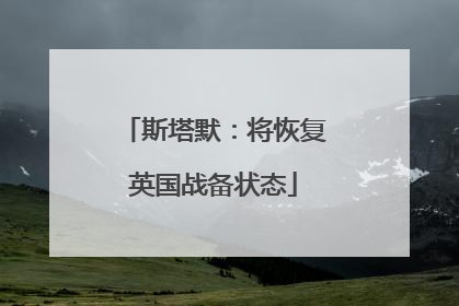 斯塔默：将恢复英国战备状态