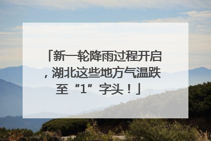 新一轮降雨过程开启，湖北这些地方气温跌至“1”字头！