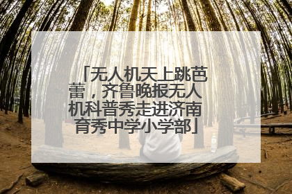 无人机天上跳芭蕾，齐鲁晚报无人机科普秀走进济南育秀中学小学部
