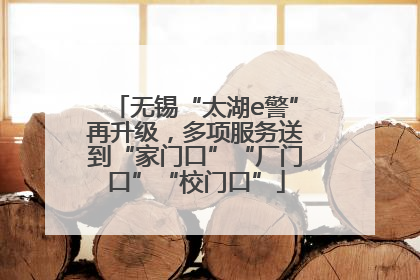 无锡“太湖e警”再升级，多项服务送到“家门口”“厂门口”“校门口”