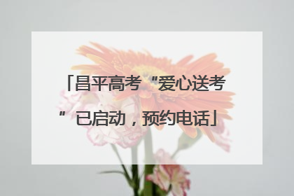 昌平高考“爱心送考”已启动，预约电话