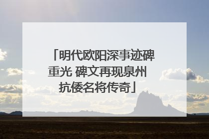 明代欧阳深事迹碑重光 碑文再现泉州抗倭名将传奇