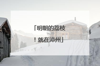 明朝的荔枝！就在漳州