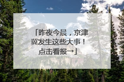 昨夜今晨，京津冀发生这些大事！点击看报→