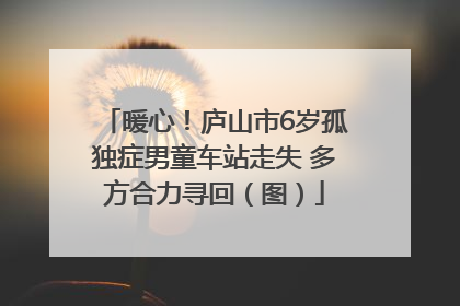 暖心！庐山市6岁孤独症男童车站走失 多方合力寻回（图）