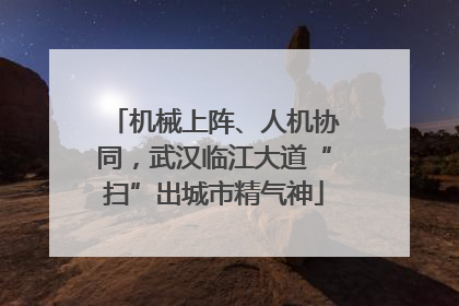 机械上阵、人机协同，武汉临江大道“扫”出城市精气神