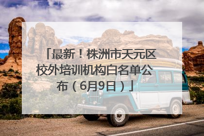 最新！株洲市天元区校外培训机构白名单公布（6月9日）