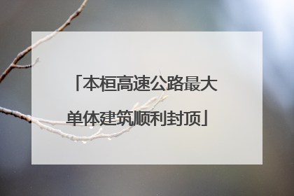 本桓高速公路最大单体建筑顺利封顶