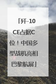 歼-10CE占据C位！中国多型战机亮相巴黎航展