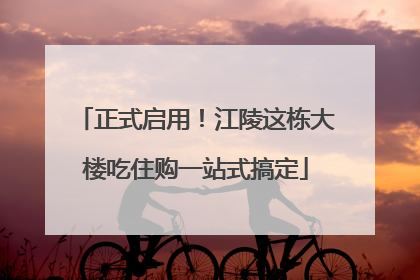 正式启用！江陵这栋大楼吃住购一站式搞定
