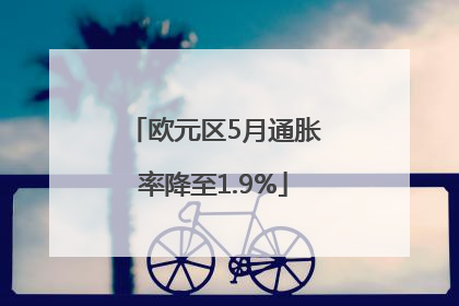 欧元区5月通胀率降至1.9%