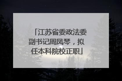 江苏省委政法委副书记周凤琴，拟任本科院校正职