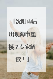 沈阳雨后出现海市蜃楼？专家解读！
