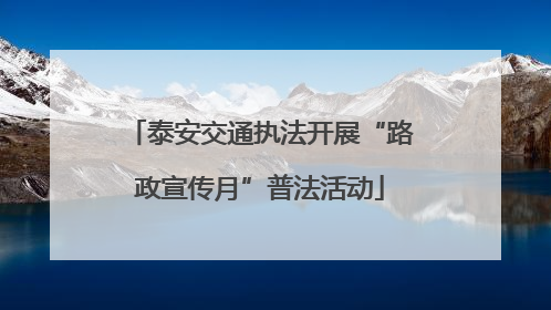 泰安交通执法开展“路政宣传月”普法活动