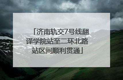 济南轨交7号线翻译学院站至二环北路站区间顺利贯通
