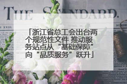 浙江省总工会出台两个规范性文件 推动服务站点从“基础保障”向“品质服务”跃升